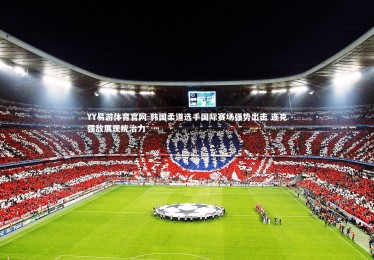 YY易游体育官网-韩国柔道选手国际赛场强势出击 连克强敌展现统治力