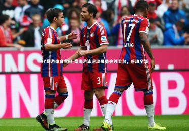 YY易游体育官网-泰国游泳运动员勇夺领奖台，感动全场