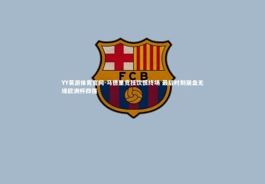 YY易游体育官网-马德里竞技饮恨终场 最后时刻崩盘无缘欧洲杯四强