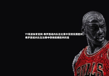 YY易游体育官网-弗罗西诺内队在比赛中获得实质胜利，弗罗西诺内队在比赛中获得实质胜利的是