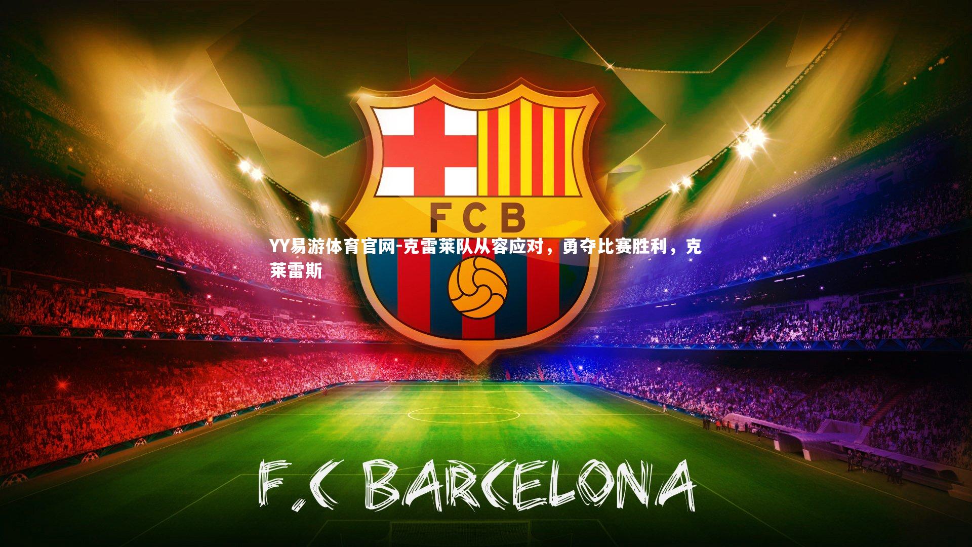 YY易游体育官网-克雷莱队从容应对,勇夺比赛胜利,克莱雷斯