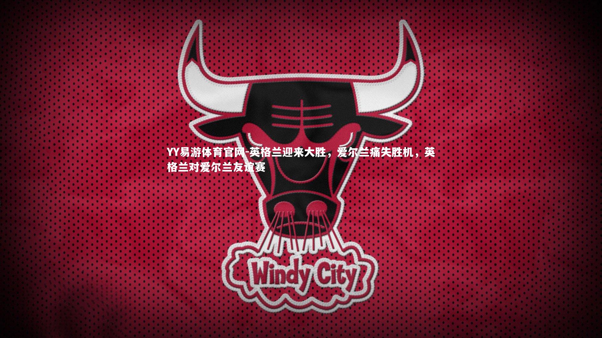 英格兰迎来大胜,爱尔兰痛失胜机,英格兰对爱尔兰友谊赛