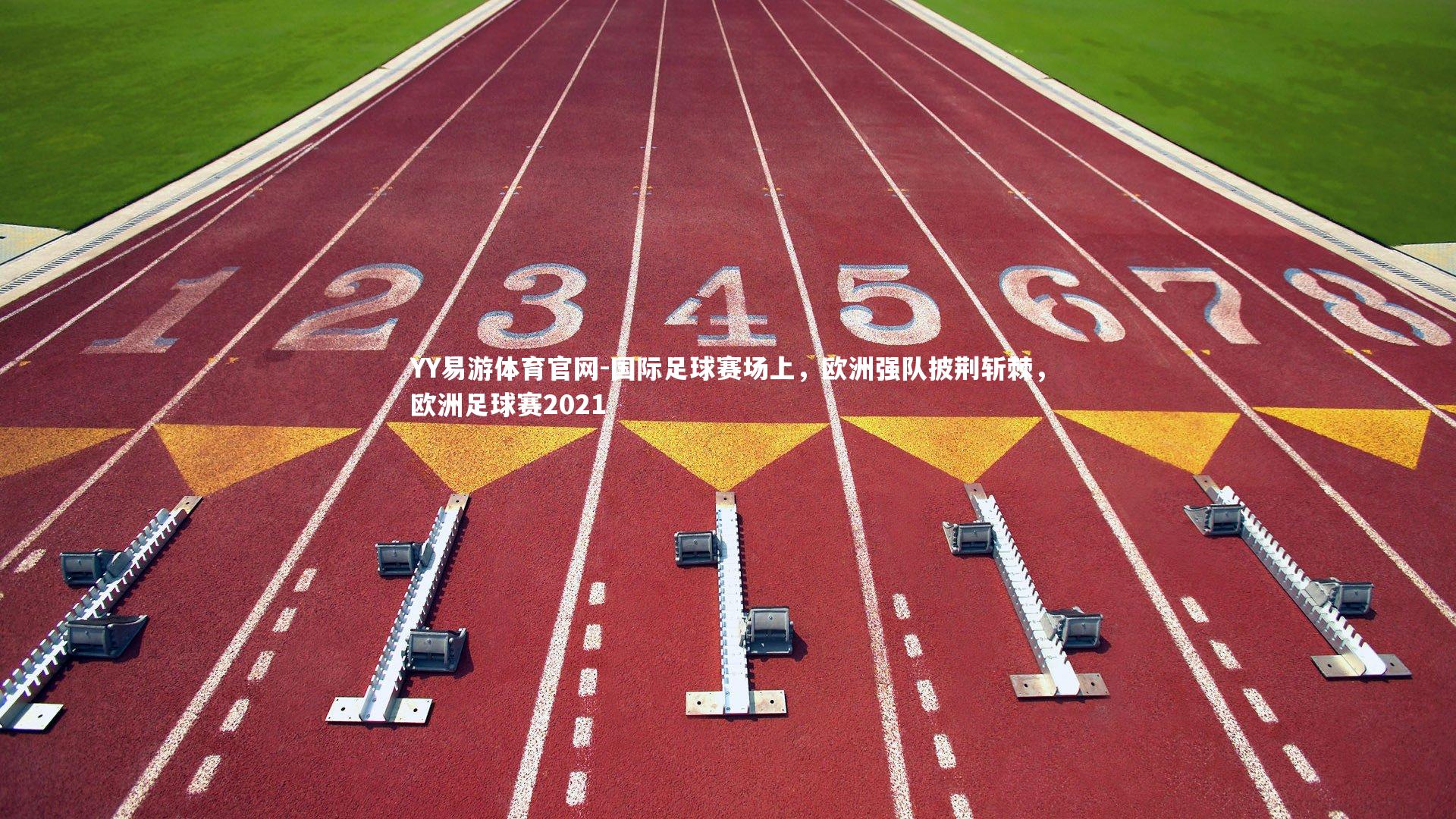 国际足球赛场上,欧洲强队披荆斩棘,欧洲足球赛2021