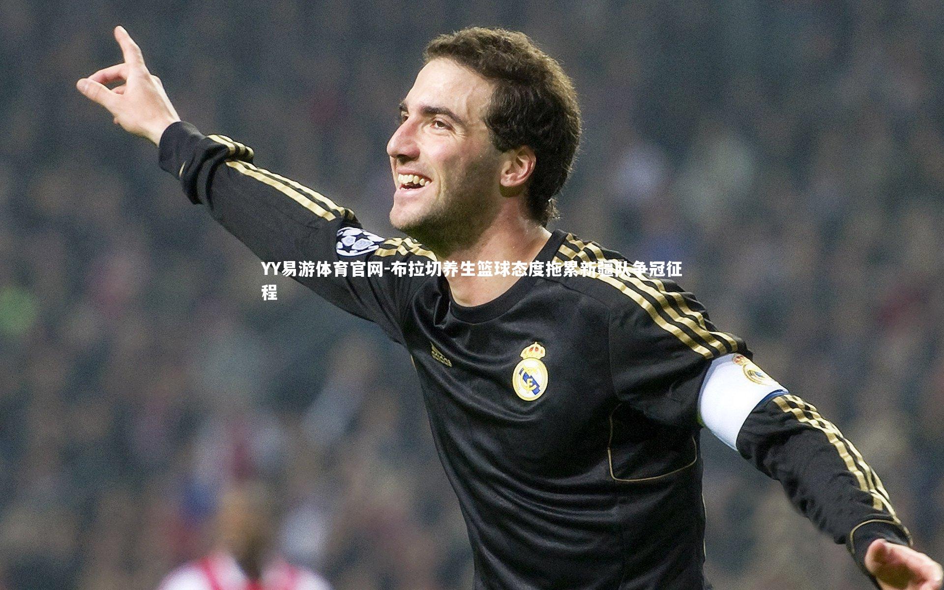 布拉切养生篮球态度拖累新疆队争冠征程