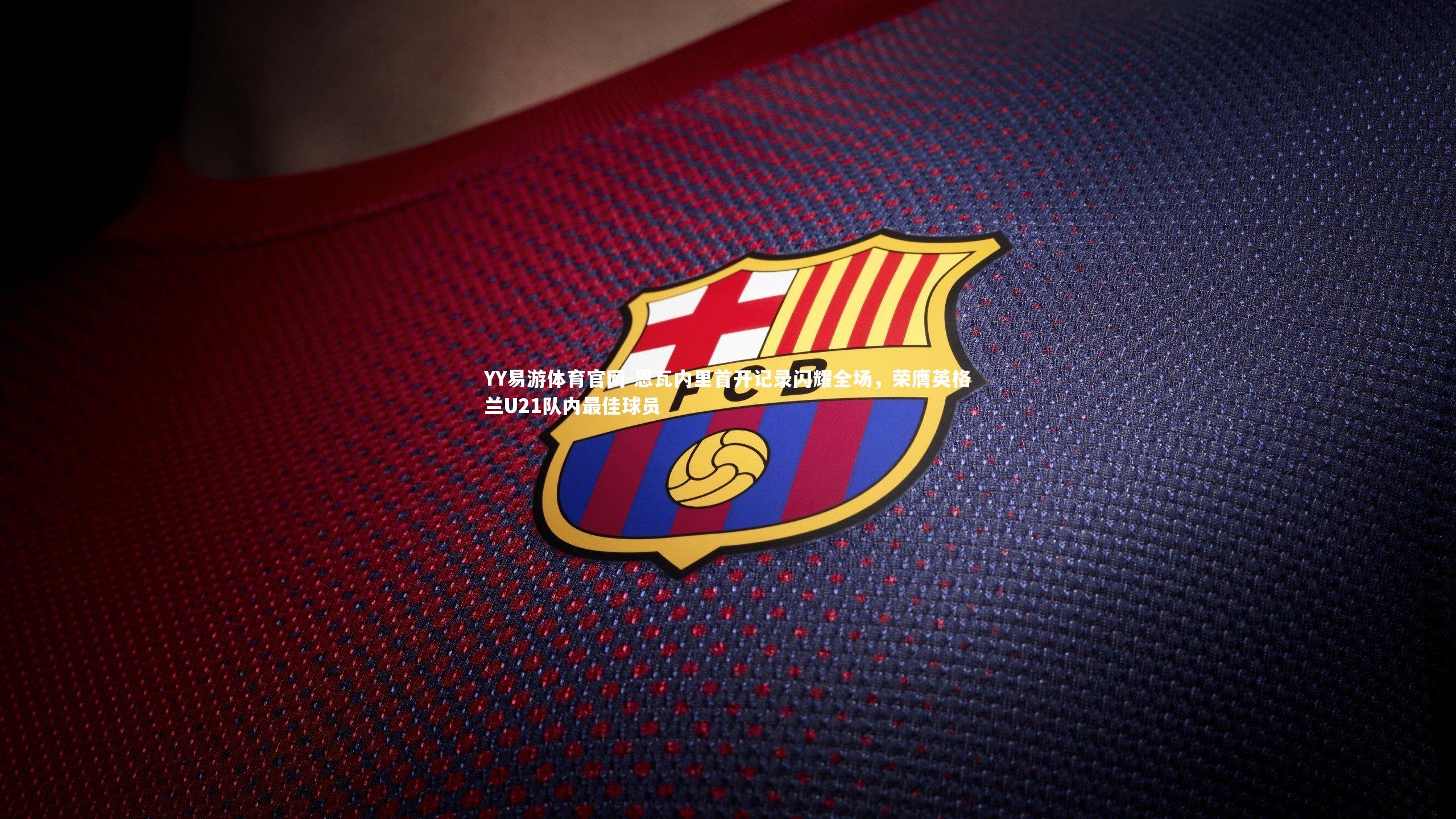 恩瓦内里首开记录闪耀全场，荣膺英格兰U21队内最佳球员