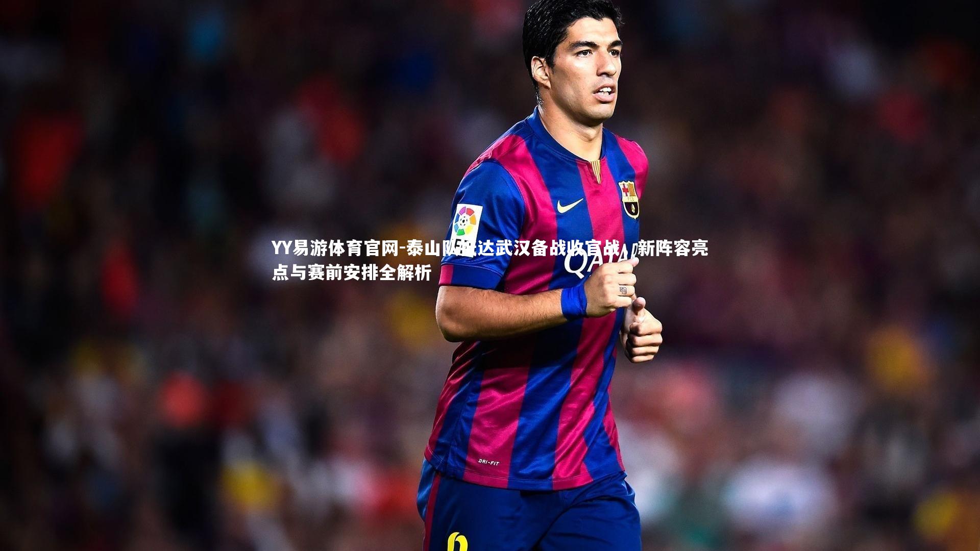 泰山队抵达武汉备战收官战，新阵容亮点与赛前安排全解析